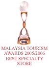  Malaysia Tourism Award 2005/2006 FOR BEST SPECIALTY STORE